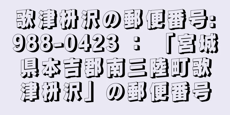 歌津枡沢の郵便番号:988-0423 ： 「宮城県本吉郡南三陸町歌津枡沢」の郵便番号