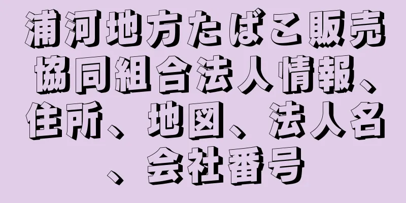 浦河地方たばこ販売協同組合法人情報、住所、地図、法人名、会社番号