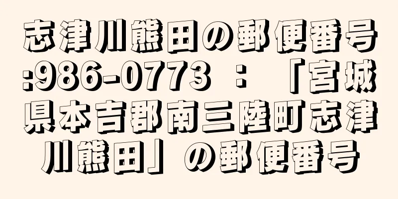 志津川熊田の郵便番号:986-0773 ： 「宮城県本吉郡南三陸町志津川熊田」の郵便番号