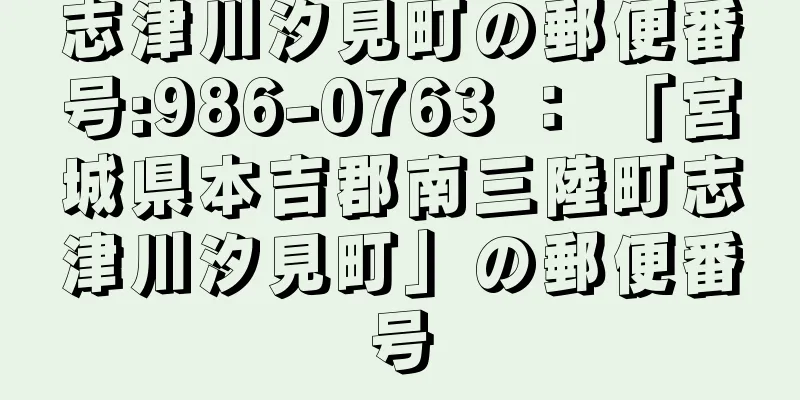 志津川汐見町の郵便番号:986-0763 ： 「宮城県本吉郡南三陸町志津川汐見町」の郵便番号