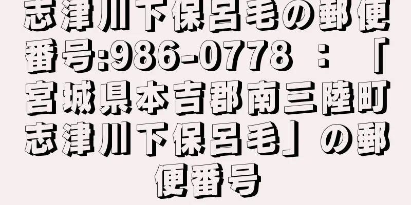 志津川下保呂毛の郵便番号:986-0778 ： 「宮城県本吉郡南三陸町志津川下保呂毛」の郵便番号