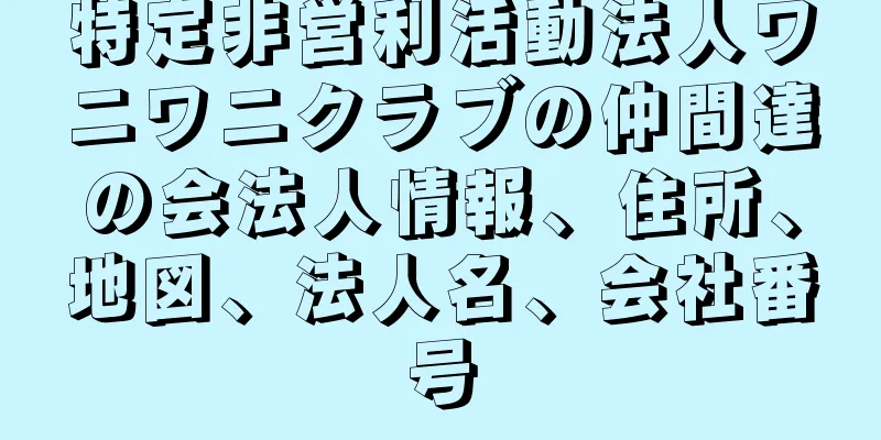 特定非営利活動法人ワニワニクラブの仲間達の会法人情報、住所、地図、法人名、会社番号