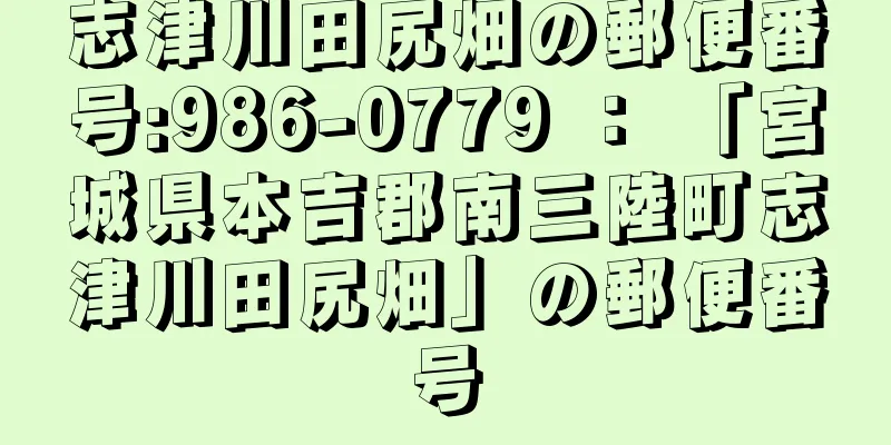 志津川田尻畑の郵便番号:986-0779 ： 「宮城県本吉郡南三陸町志津川田尻畑」の郵便番号