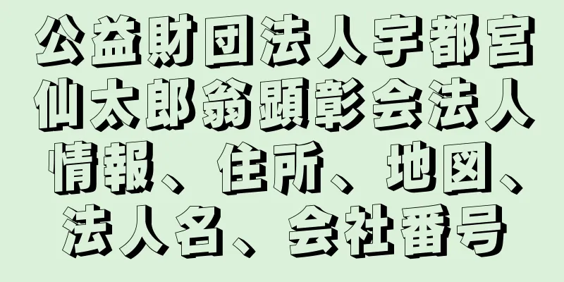 公益財団法人宇都宮仙太郎翁顕彰会法人情報、住所、地図、法人名、会社番号