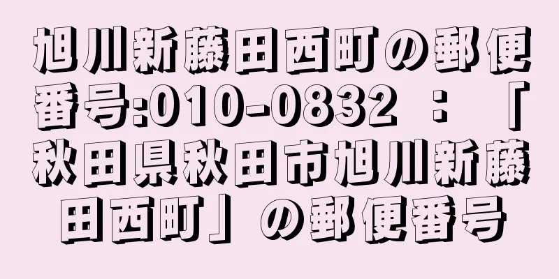 旭川新藤田西町の郵便番号:010-0832 ： 「秋田県秋田市旭川新藤田西町」の郵便番号