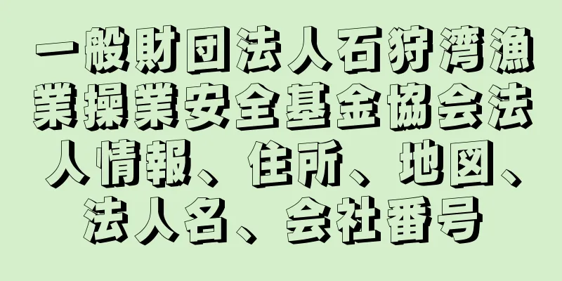 一般財団法人石狩湾漁業操業安全基金協会法人情報、住所、地図、法人名、会社番号