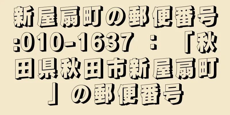 新屋扇町の郵便番号:010-1637 ： 「秋田県秋田市新屋扇町」の郵便番号