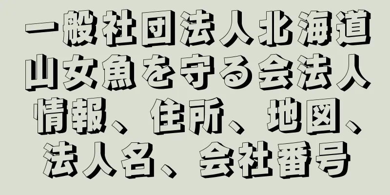 一般社団法人北海道山女魚を守る会法人情報、住所、地図、法人名、会社番号