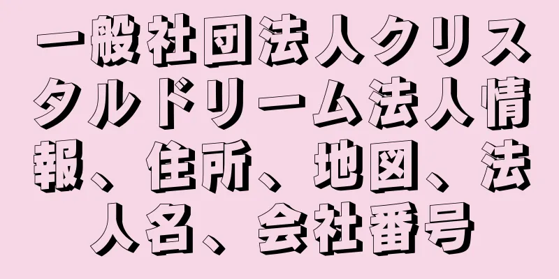 一般社団法人クリスタルドリーム法人情報、住所、地図、法人名、会社番号