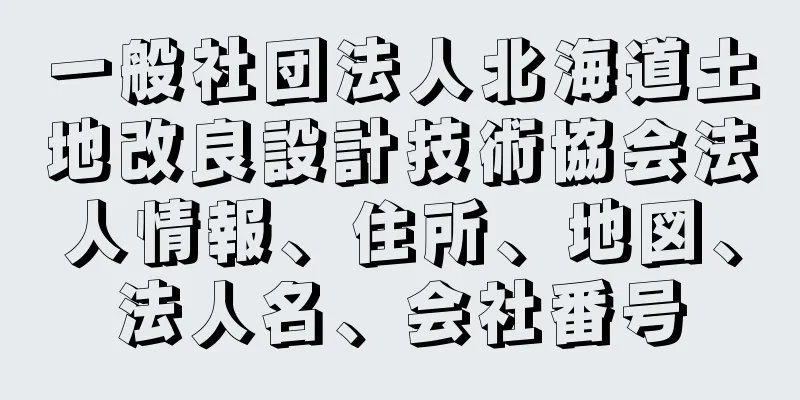 一般社団法人北海道土地改良設計技術協会法人情報、住所、地図、法人名、会社番号