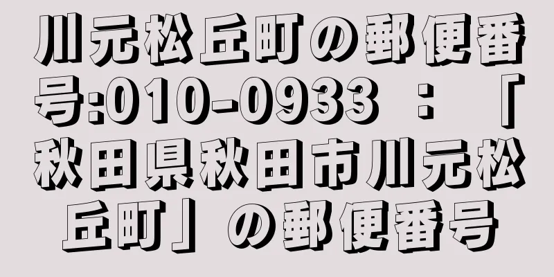 川元松丘町の郵便番号:010-0933 ： 「秋田県秋田市川元松丘町」の郵便番号