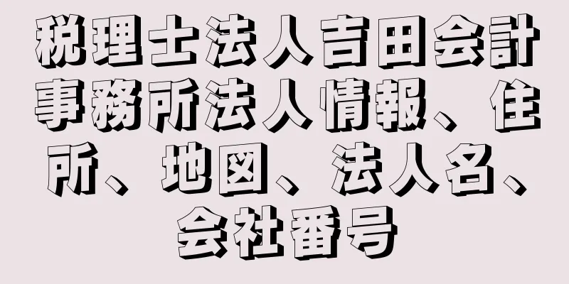 税理士法人吉田会計事務所法人情報、住所、地図、法人名、会社番号