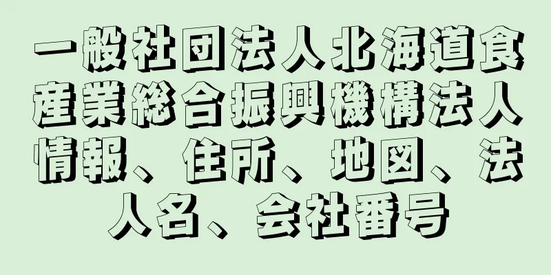 一般社団法人北海道食産業総合振興機構法人情報、住所、地図、法人名、会社番号