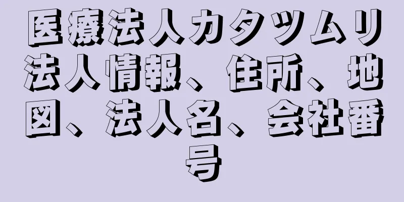 医療法人カタツムリ法人情報、住所、地図、法人名、会社番号