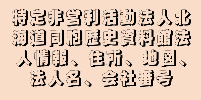特定非営利活動法人北海道同胞歴史資料館法人情報、住所、地図、法人名、会社番号