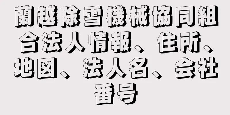 蘭越除雪機械協同組合法人情報、住所、地図、法人名、会社番号