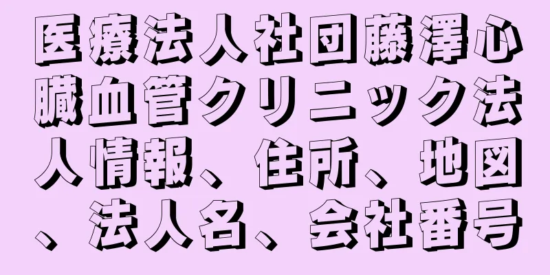 医療法人社団藤澤心臓血管クリニック法人情報、住所、地図、法人名、会社番号