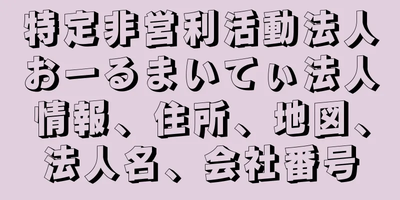 特定非営利活動法人おーるまいてぃ法人情報、住所、地図、法人名、会社番号