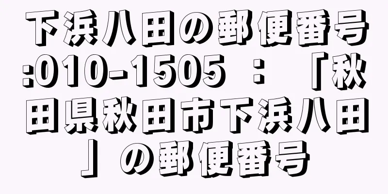 下浜八田の郵便番号:010-1505 ： 「秋田県秋田市下浜八田」の郵便番号