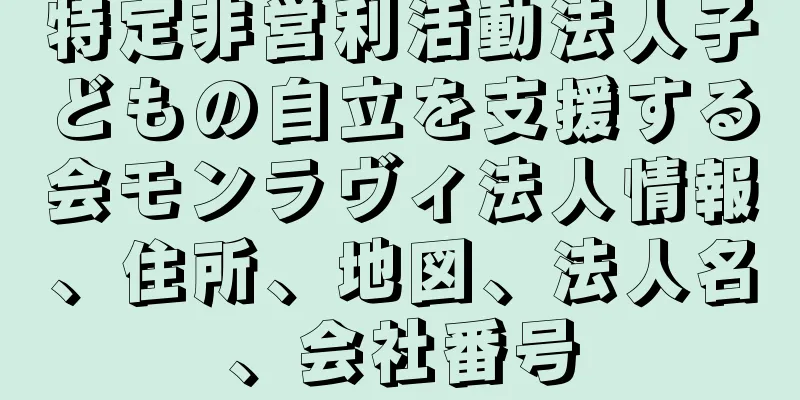 特定非営利活動法人子どもの自立を支援する会モンラヴィ法人情報、住所、地図、法人名、会社番号