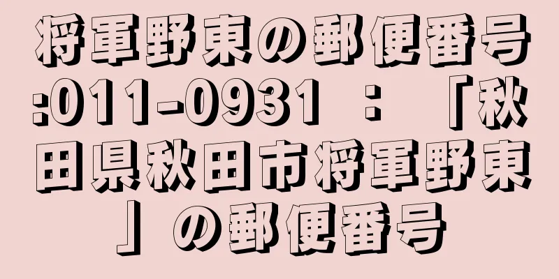 将軍野東の郵便番号:011-0931 ： 「秋田県秋田市将軍野東」の郵便番号