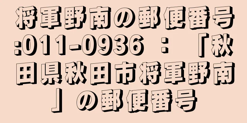 将軍野南の郵便番号:011-0936 ： 「秋田県秋田市将軍野南」の郵便番号