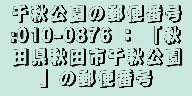 千秋公園の郵便番号:010-0876 ： 「秋田県秋田市千秋公園」の郵便番号