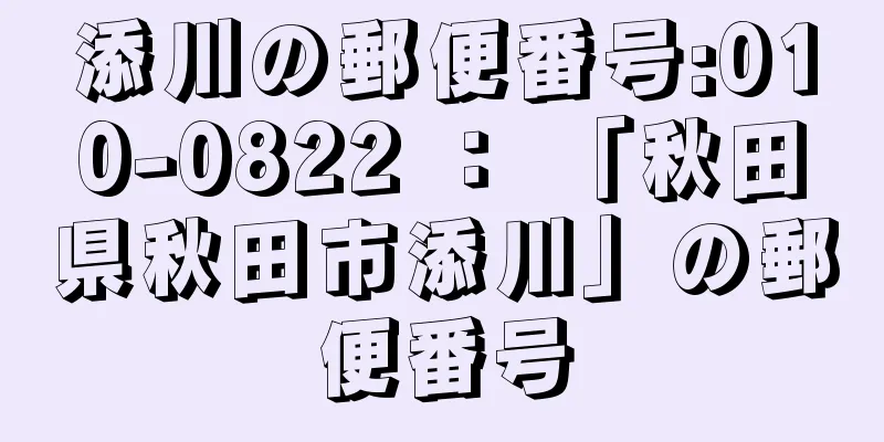 添川の郵便番号:010-0822 ： 「秋田県秋田市添川」の郵便番号