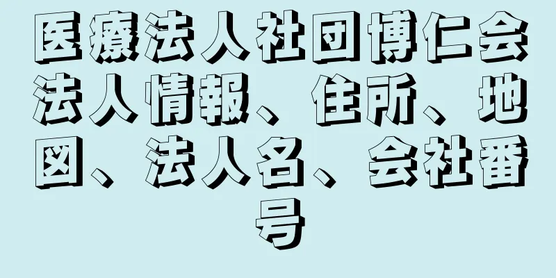 医療法人社団博仁会法人情報、住所、地図、法人名、会社番号