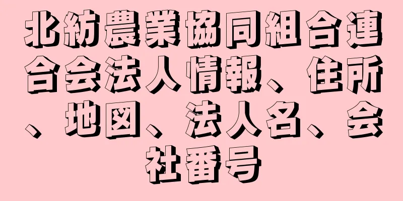 北紡農業協同組合連合会法人情報、住所、地図、法人名、会社番号