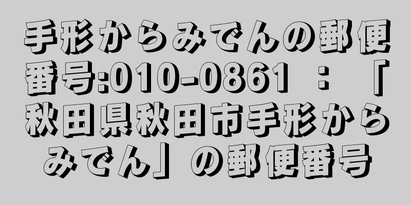 手形からみでんの郵便番号:010-0861 ： 「秋田県秋田市手形からみでん」の郵便番号