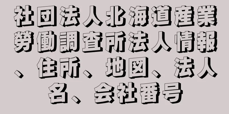 社団法人北海道産業勞働調査所法人情報、住所、地図、法人名、会社番号