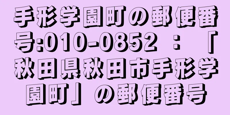 手形学園町の郵便番号:010-0852 ： 「秋田県秋田市手形学園町」の郵便番号