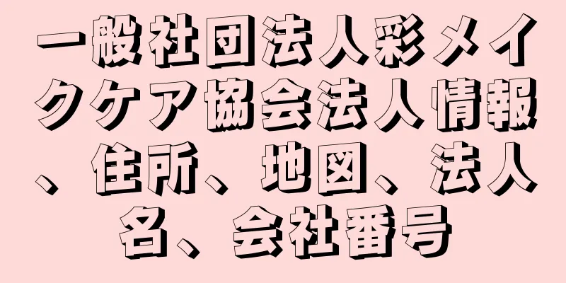 一般社団法人彩メイクケア協会法人情報、住所、地図、法人名、会社番号