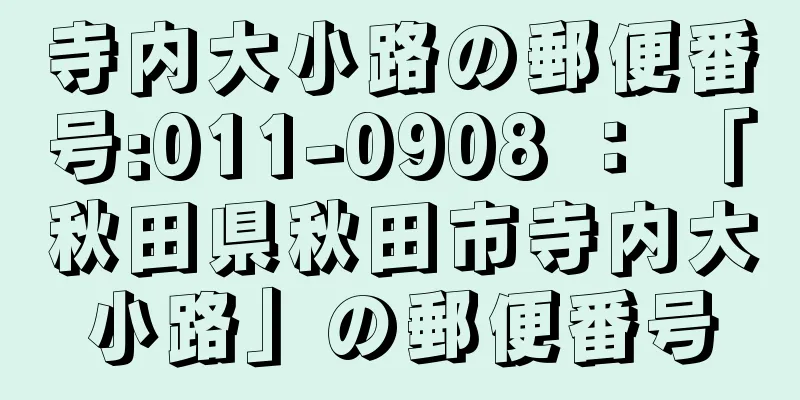 寺内大小路の郵便番号:011-0908 ： 「秋田県秋田市寺内大小路」の郵便番号