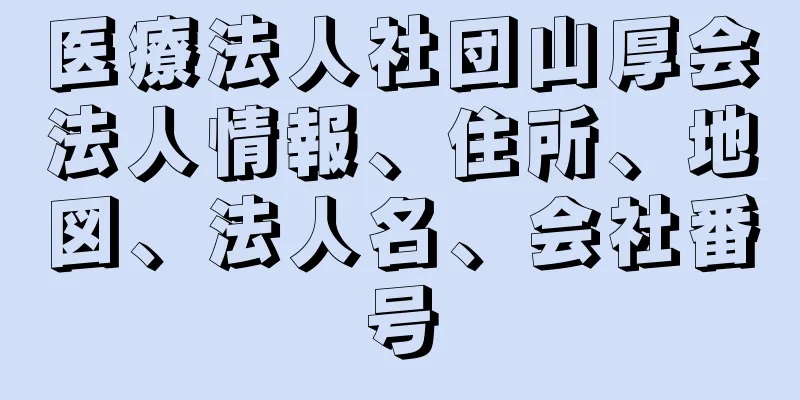 医療法人社団山厚会法人情報、住所、地図、法人名、会社番号