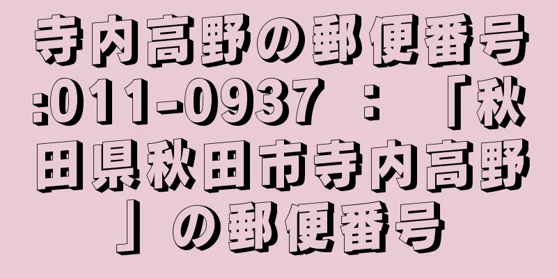 寺内高野の郵便番号:011-0937 ： 「秋田県秋田市寺内高野」の郵便番号