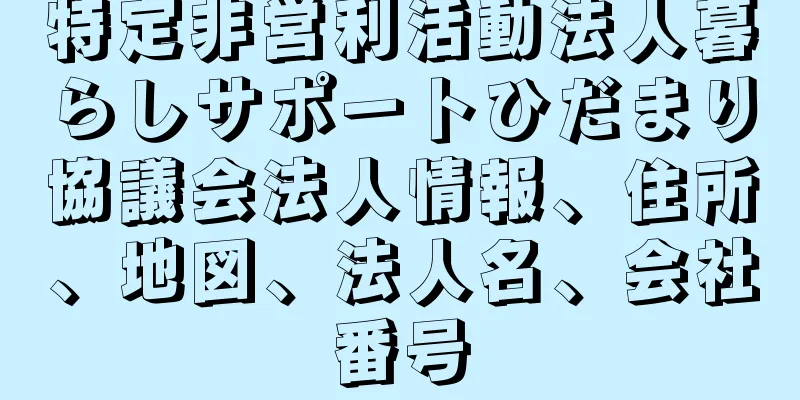 特定非営利活動法人暮らしサポートひだまり協議会法人情報、住所、地図、法人名、会社番号