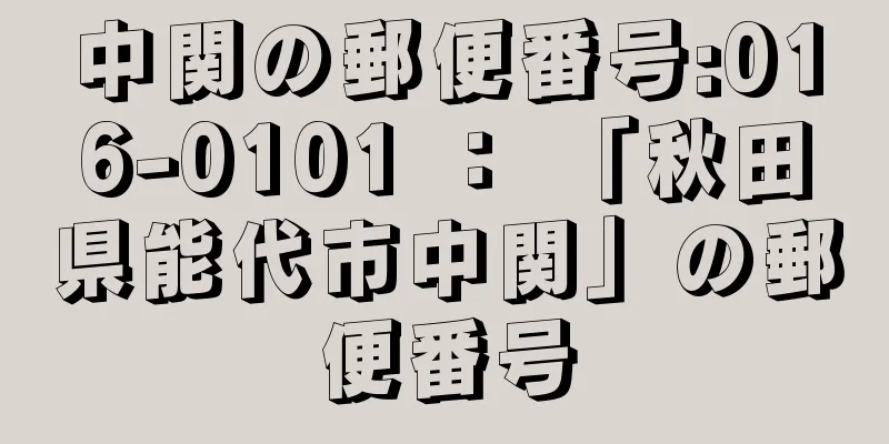 中関の郵便番号:016-0101 ： 「秋田県能代市中関」の郵便番号