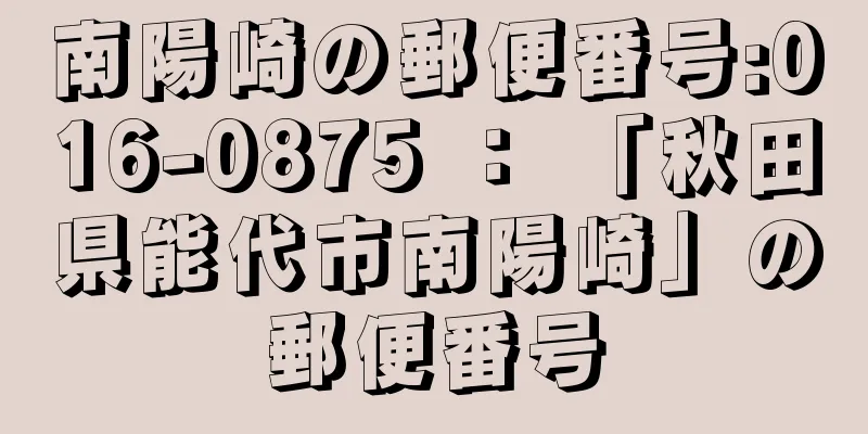 南陽崎の郵便番号:016-0875 ： 「秋田県能代市南陽崎」の郵便番号