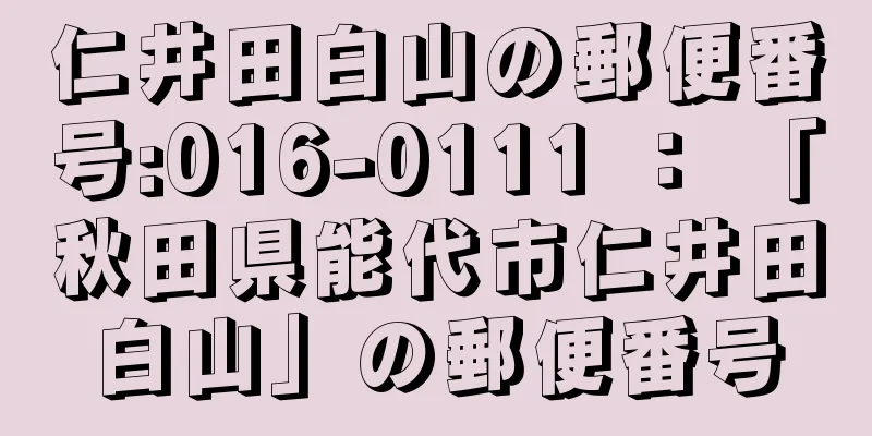 仁井田白山の郵便番号:016-0111 ： 「秋田県能代市仁井田白山」の郵便番号