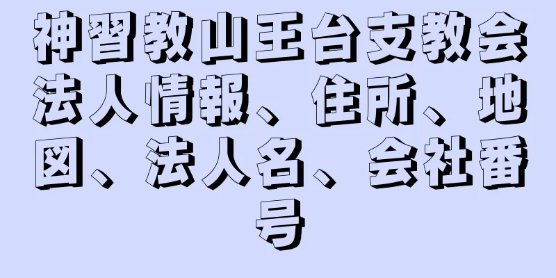 神習教山王台支教会法人情報、住所、地図、法人名、会社番号