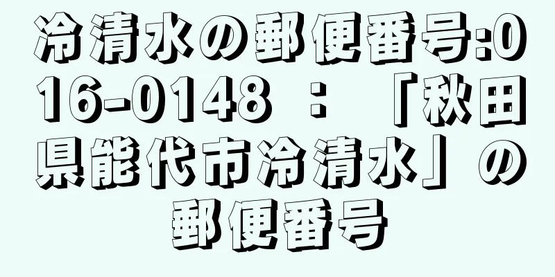 冷清水の郵便番号:016-0148 ： 「秋田県能代市冷清水」の郵便番号