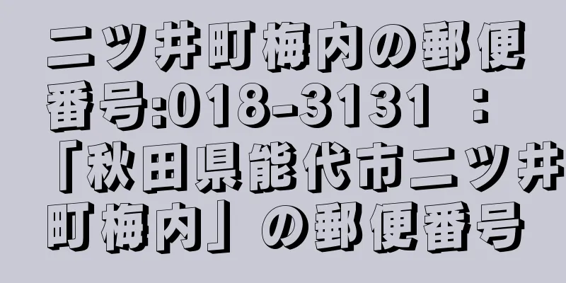 二ツ井町梅内の郵便番号:018-3131 ： 「秋田県能代市二ツ井町梅内」の郵便番号