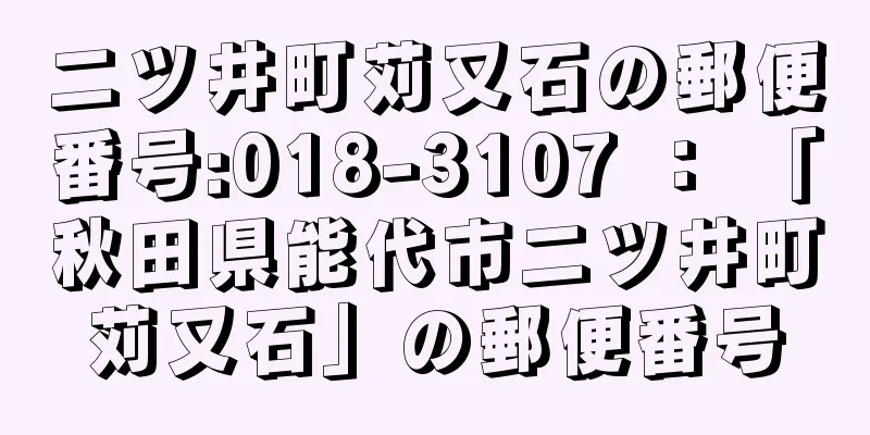 二ツ井町苅又石の郵便番号:018-3107 ： 「秋田県能代市二ツ井町苅又石」の郵便番号