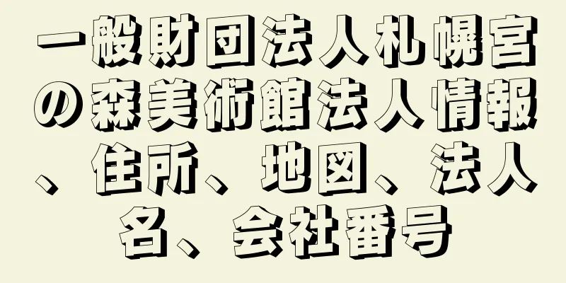 一般財団法人札幌宮の森美術館法人情報、住所、地図、法人名、会社番号