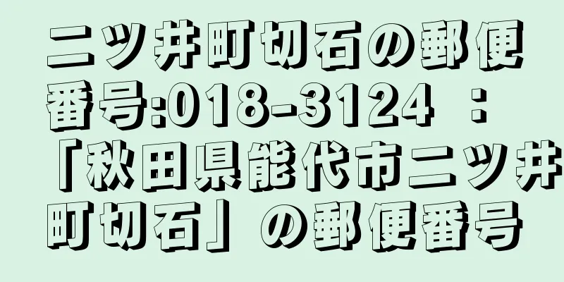 二ツ井町切石の郵便番号:018-3124 ： 「秋田県能代市二ツ井町切石」の郵便番号