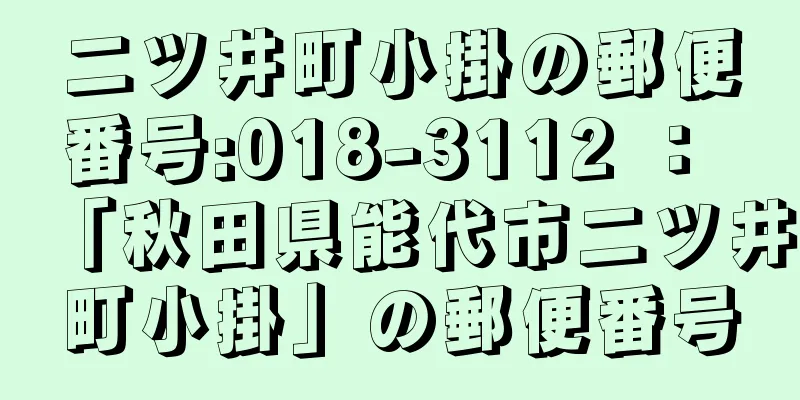 二ツ井町小掛の郵便番号:018-3112 ： 「秋田県能代市二ツ井町小掛」の郵便番号