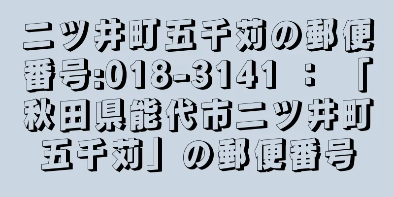 二ツ井町五千苅の郵便番号:018-3141 ： 「秋田県能代市二ツ井町五千苅」の郵便番号