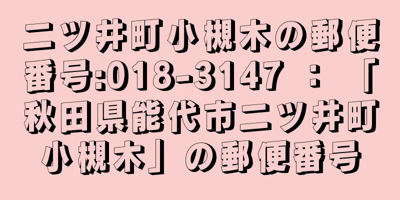 二ツ井町小槻木の郵便番号:018-3147 ： 「秋田県能代市二ツ井町小槻木」の郵便番号